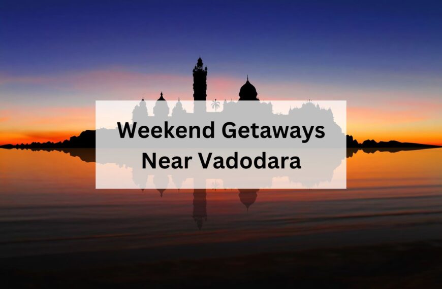 Weekend Getaways Near Vadodara