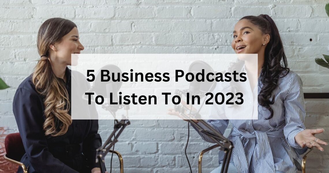5 Business Podcasts To Listen To In 2023