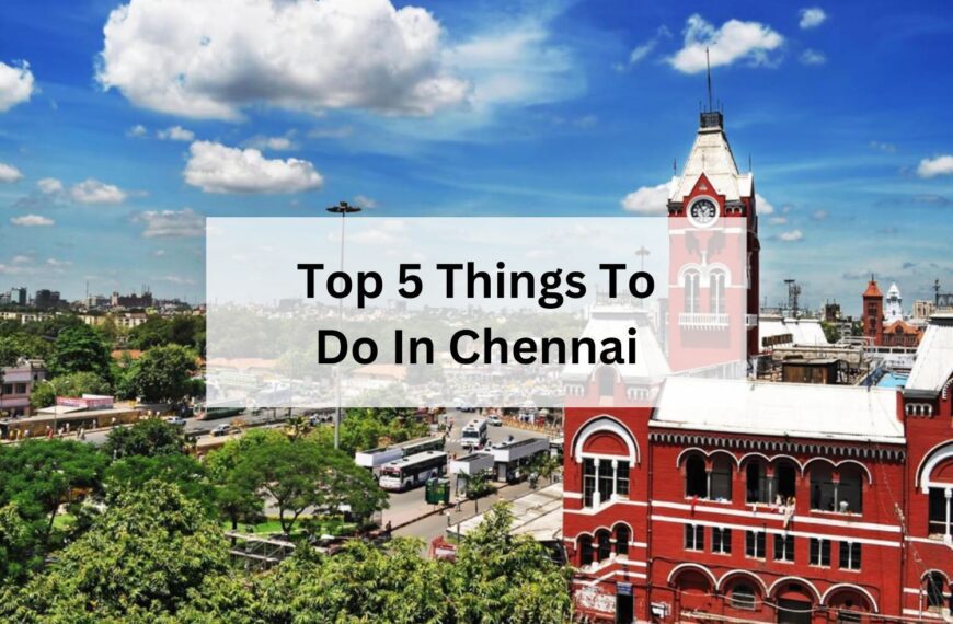 Top 5 Things To Do In Chennai