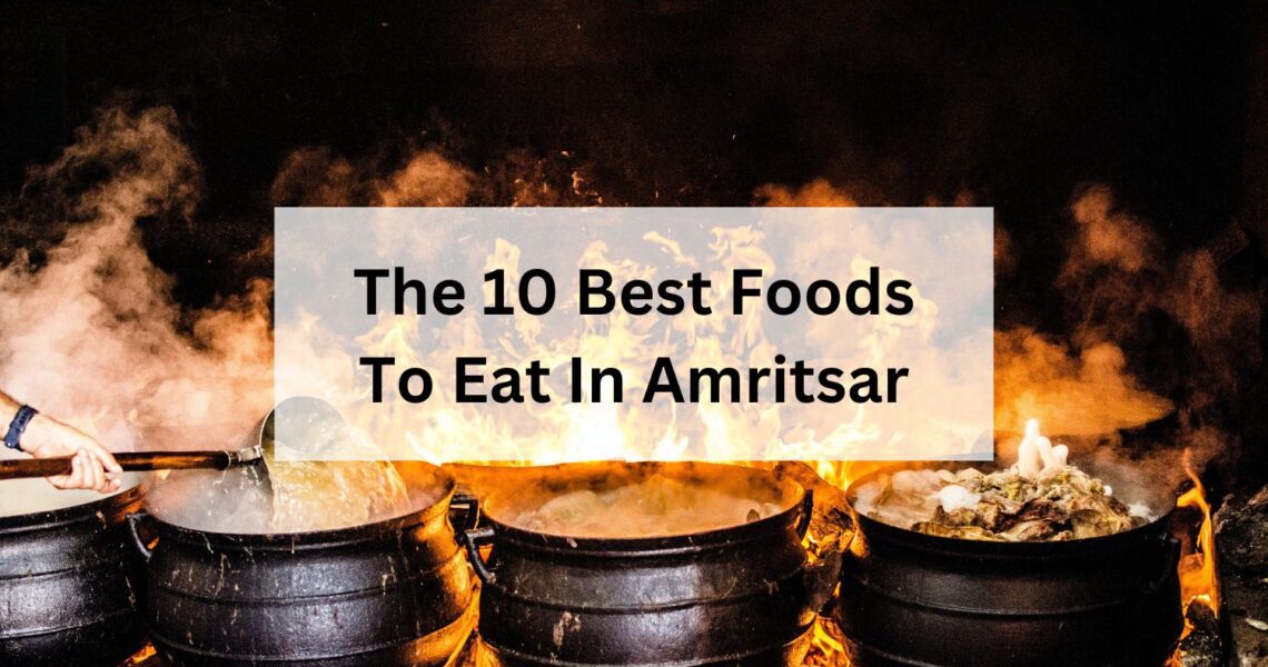 The 10 Best Foods To Eat In Amritsar