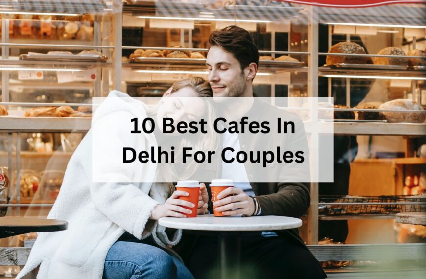 10 Best Cafes In Delhi For Couples