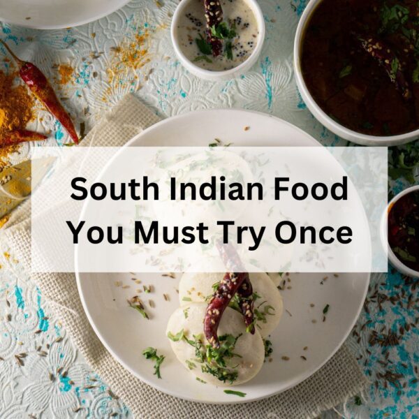 South Indian Food You Must Try Once
